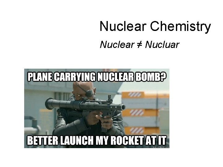 Nuclear Chemistry Nuclear ≠ Nucluar 