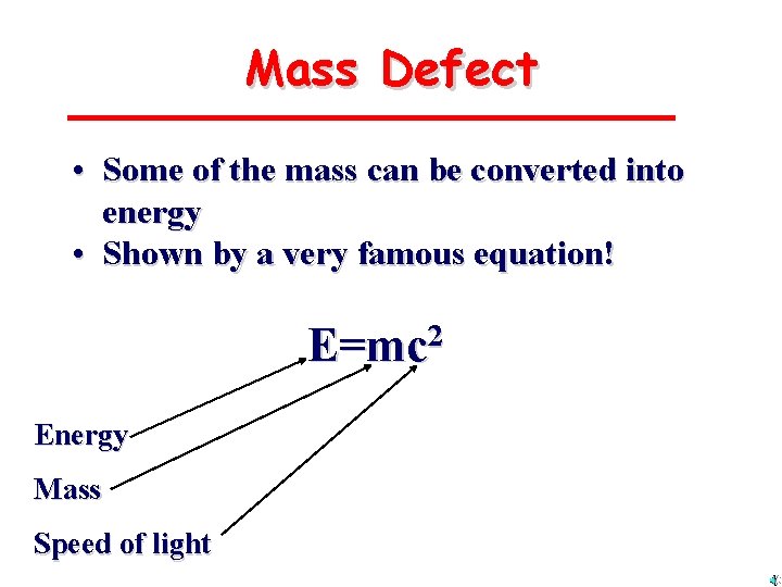 Mass Defect • Some of the mass can be converted into energy • Shown