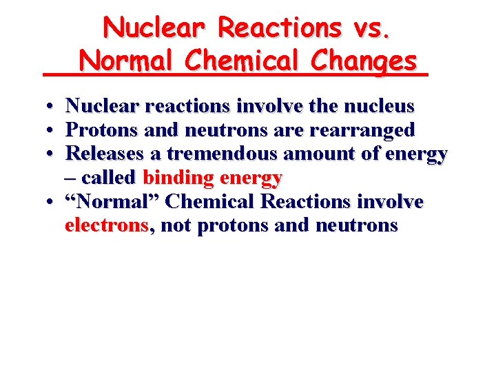 Nuclear Reactions vs. Normal Chemical Changes • • • Nuclear reactions involve the nucleus