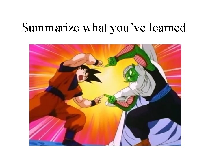Summarize what you’ve learned 