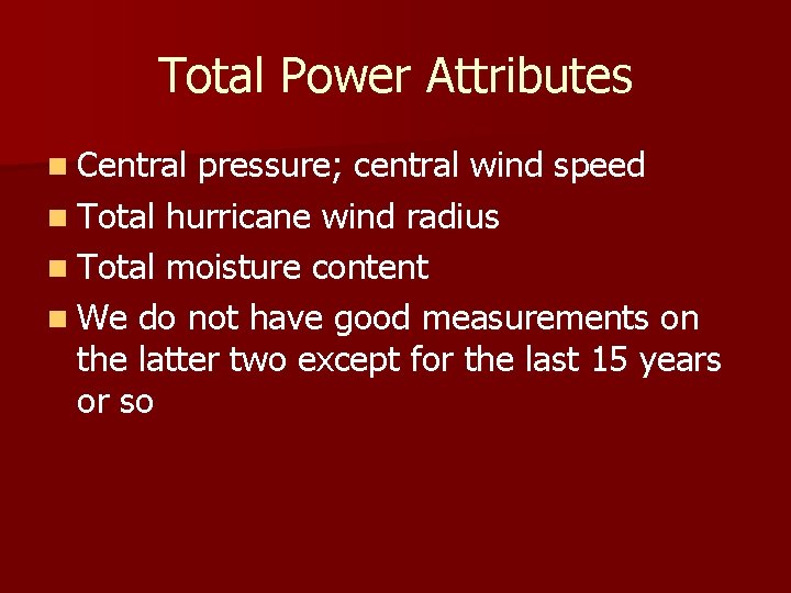 Total Power Attributes n Central pressure; central wind speed n Total hurricane wind radius