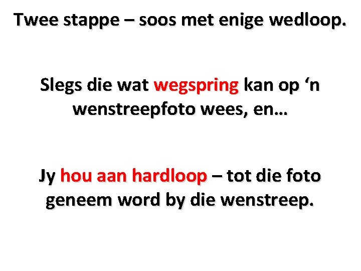 Twee stappe – soos met enige wedloop. Slegs die wat wegspring kan op ‘n