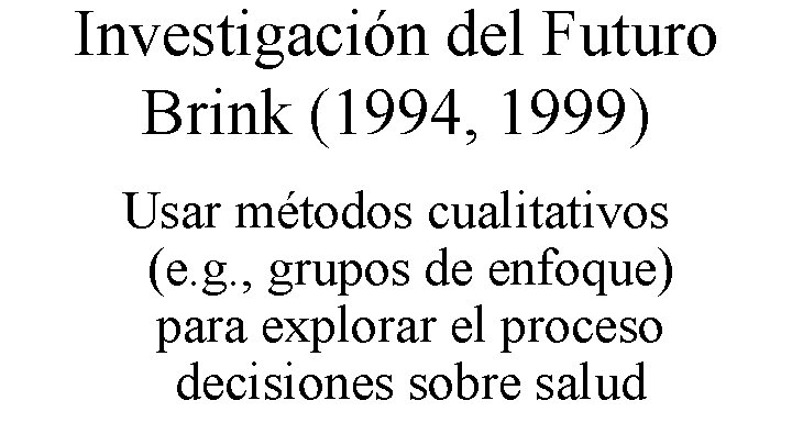 Investigación del Futuro Brink (1994, 1999) Usar métodos cualitativos (e. g. , grupos de