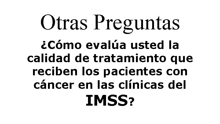 Otras Preguntas ¿Cómo evalúa usted la calidad de tratamiento que reciben los pacientes con