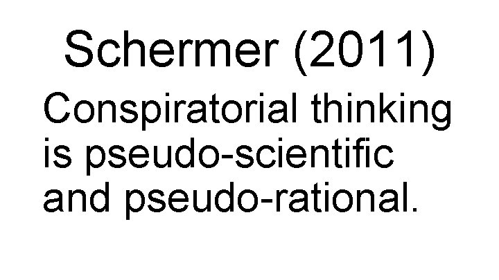 Schermer (2011) Conspiratorial thinking is pseudo-scientific and pseudo-rational. 