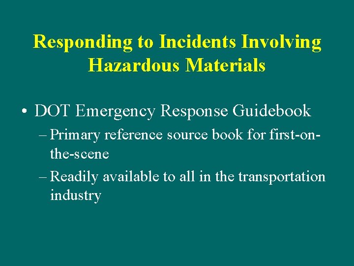 Responding to Incidents Involving Hazardous Materials • DOT Emergency Response Guidebook – Primary reference