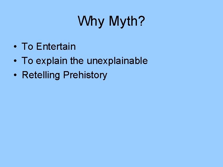 Why Myth? • To Entertain • To explain the unexplainable • Retelling Prehistory 