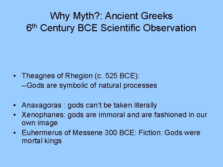 Why Myth? : Ancient Greeks 6 th Century BCE Scientific Observation • Theagnes of