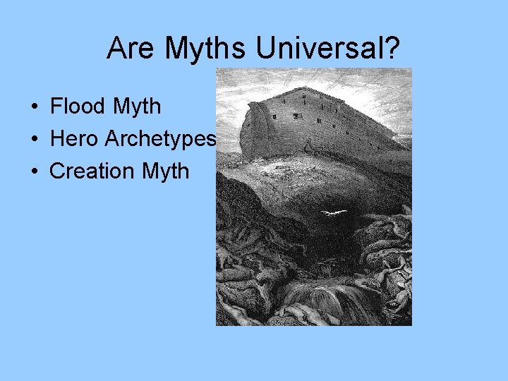 Are Myths Universal? • Flood Myth • Hero Archetypes • Creation Myth 