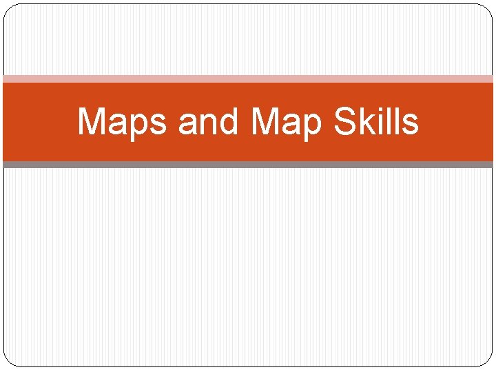 Maps and Map Skills 