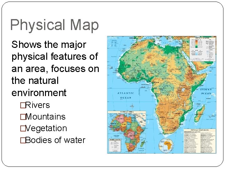 Physical Map Shows the major physical features of an area, focuses on the natural