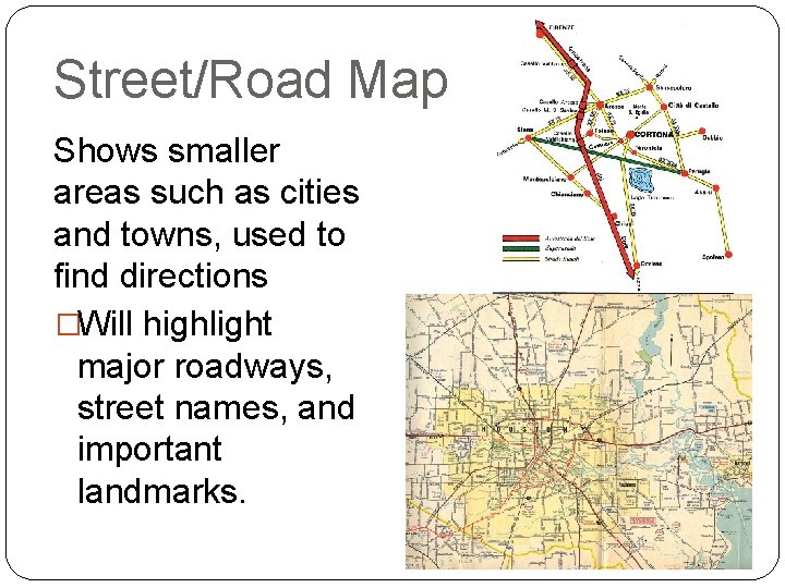 Street/Road Map Shows smaller areas such as cities and towns, used to find directions