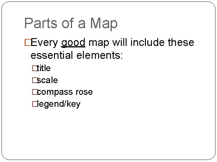 Parts of a Map �Every good map will include these essential elements: �title �scale
