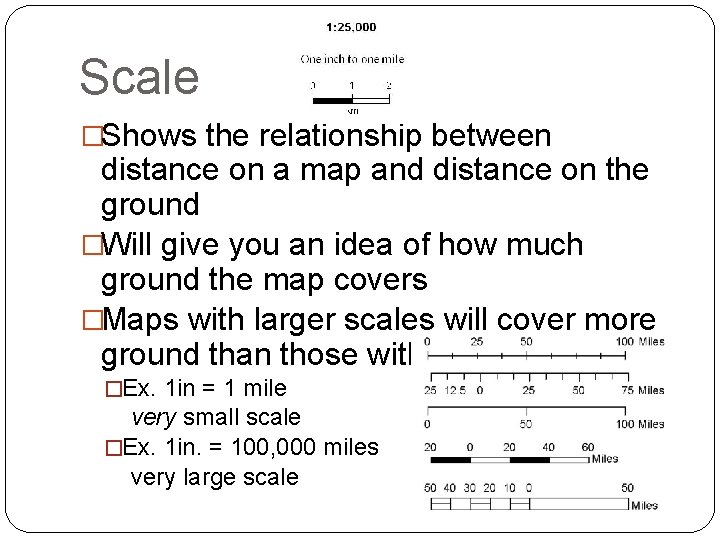 Scale �Shows the relationship between distance on a map and distance on the ground