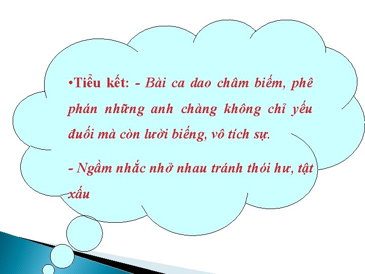  • Tiểu kết: - Bài ca dao châm biếm, phê phán những anh