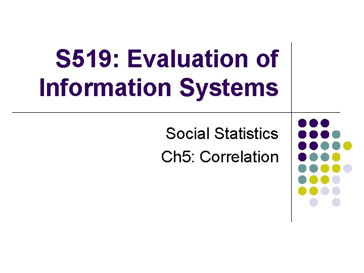 S 519: Evaluation of Information Systems Social Statistics Ch 5: Correlation 