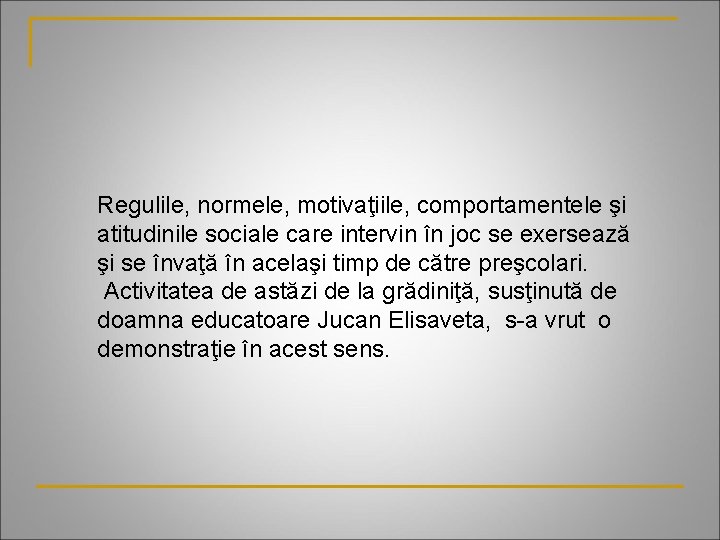 Regulile, normele, motivaţiile, comportamentele şi atitudinile sociale care intervin în joc se exersează şi