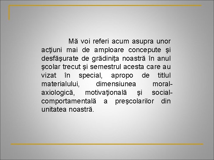 Mă voi referi acum asupra unor acţiuni mai de amploare concepute şi desfăşurate de