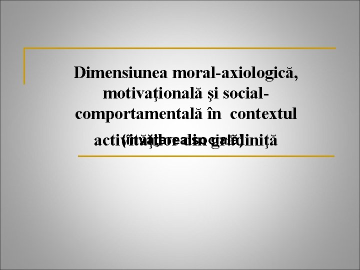 Dimensiunea moral-axiologică, motivaţională şi socialcomportamentală în contextul (învăţareadin socială) activităţilor grădiniţă 