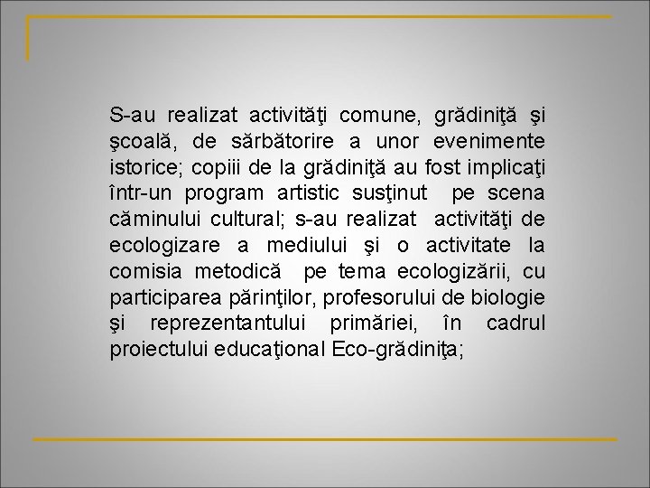 S-au realizat activităţi comune, grădiniţă şi şcoală, de sărbătorire a unor evenimente istorice; copiii