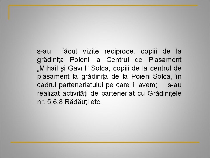 s-au făcut vizite reciproce: copiii de la grădiniţa Poieni la Centrul de Plasament „Mihail