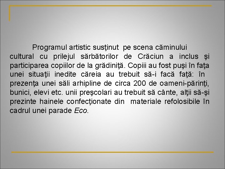 Programul artistic susţinut pe scena căminului cultural cu prilejul sărbătorilor de Crăciun a inclus