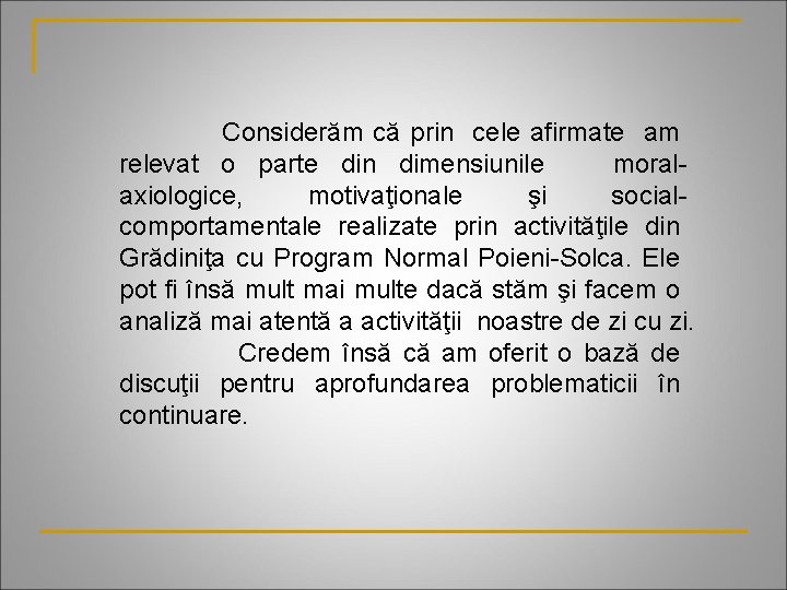 Considerăm că prin cele afirmate am relevat o parte din dimensiunile moralaxiologice, motivaţionale şi