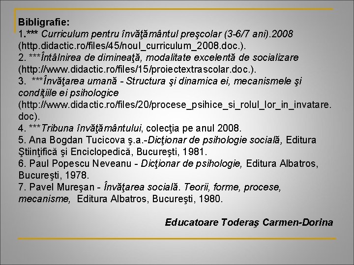 Bibligrafie: 1. *** Curriculum pentru învăţământul preşcolar (3 -6/7 ani). 2008 (http. didactic. ro/files/45/noul_curriculum_2008.
