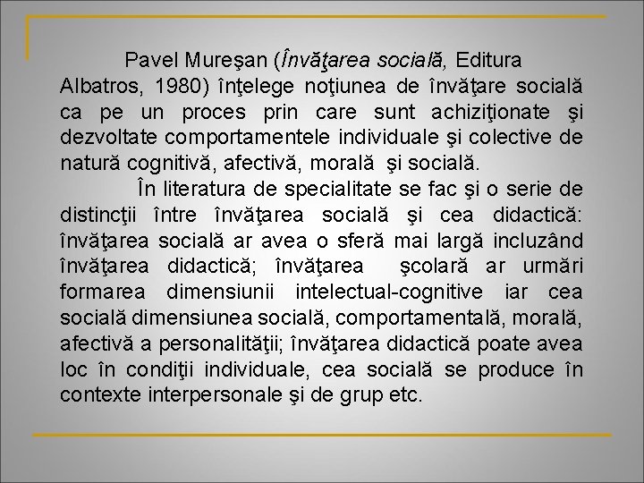 Pavel Mureşan (Învăţarea socială, Editura Albatros, 1980) înţelege noţiunea de învăţare socială ca pe