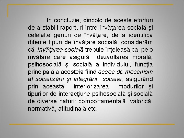 În concluzie, dincolo de aceste eforturi de a stabili raporturi între învăţarea socială şi