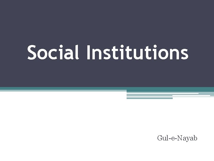 Social Institutions Gul-e-Nayab 