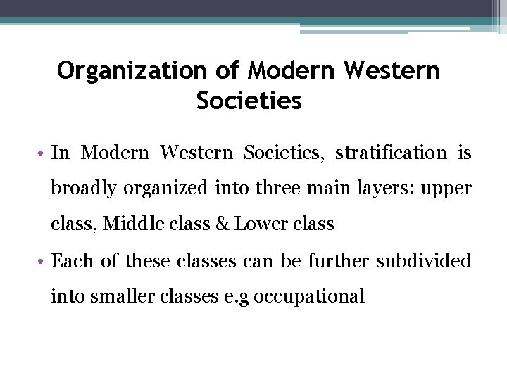 Organization of Modern Western Societies • In Modern Western Societies, stratification is broadly organized