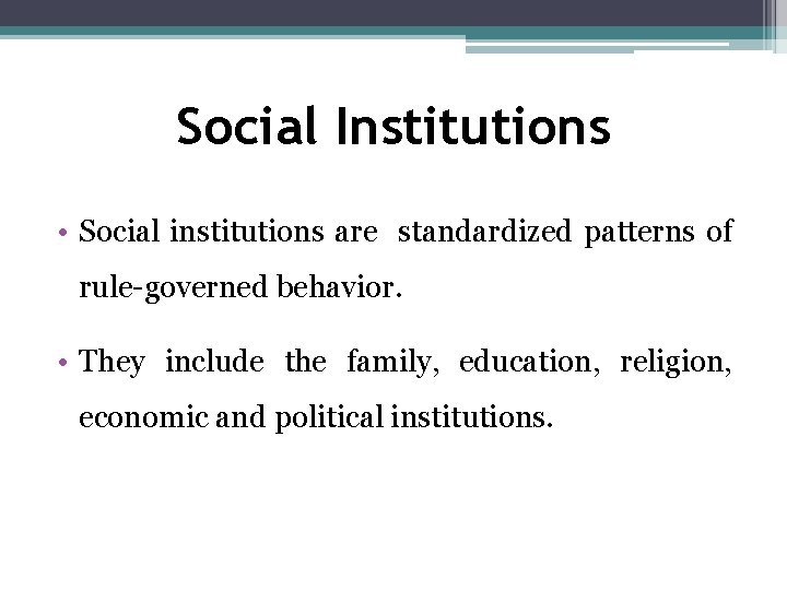 Social Institutions • Social institutions are standardized patterns of rule-governed behavior. • They include