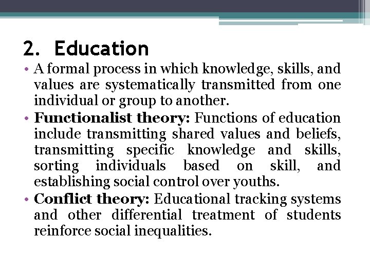 2. Education • A formal process in which knowledge, skills, and values are systematically
