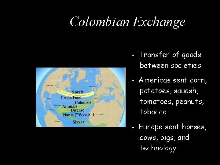 Colombian Exchange - Transfer of goods between societies - Americas sent corn, potatoes, squash,