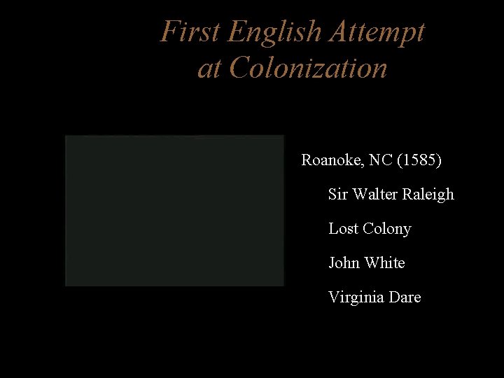 First English Attempt at Colonization Roanoke, NC (1585) Sir Walter Raleigh Lost Colony John