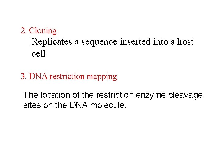 2. Cloning Replicates a sequence inserted into a host cell 3. DNA restriction mapping