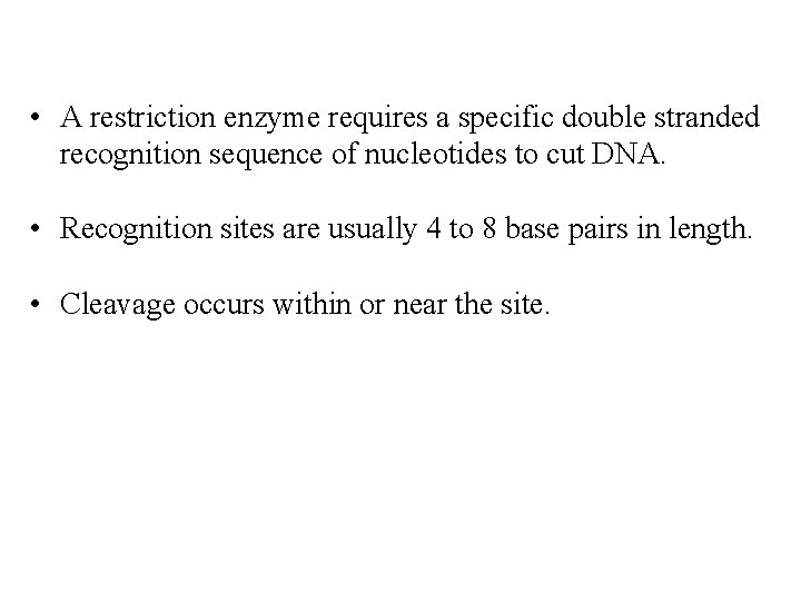  • A restriction enzyme requires a specific double stranded recognition sequence of nucleotides