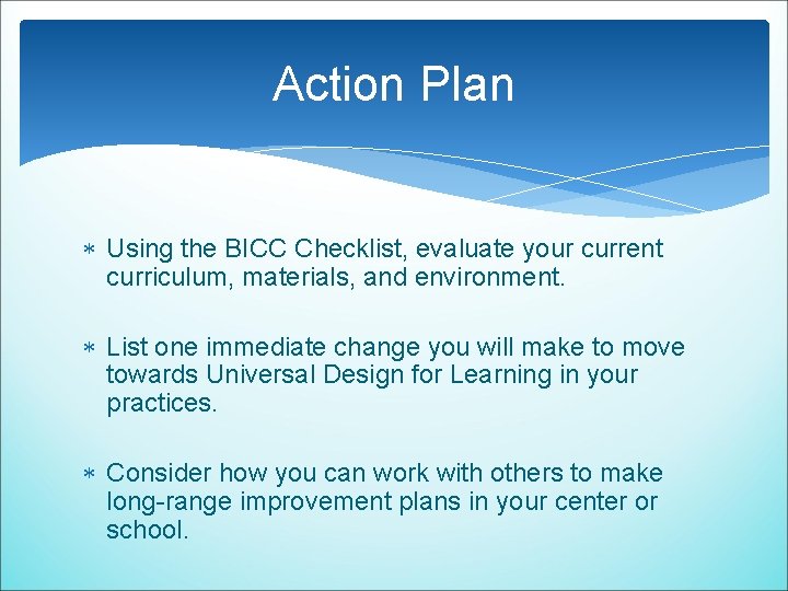 Action Plan Using the BICC Checklist, evaluate your current curriculum, materials, and environment. List Action Plan Using the BICC Checklist, evaluate your current curriculum, materials, and environment. List