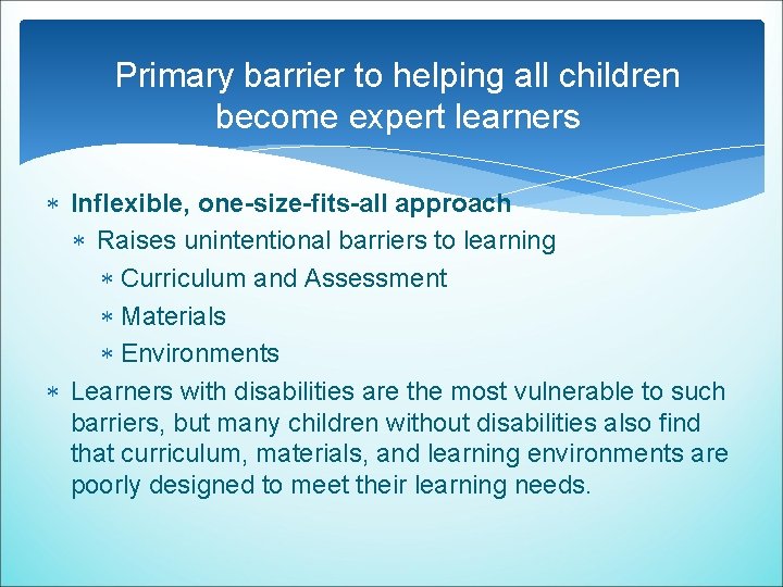 Primary barrier to helping all children become expert learners Inflexible, one-size-fits-all approach Raises unintentional Primary barrier to helping all children become expert learners Inflexible, one-size-fits-all approach Raises unintentional
