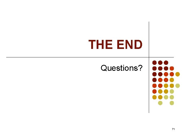 THE END Questions? 71 