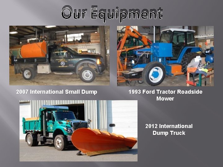 Our Equipment 2007 International Small Dump 1993 Ford Tractor Roadside Mower 2012 International Dump