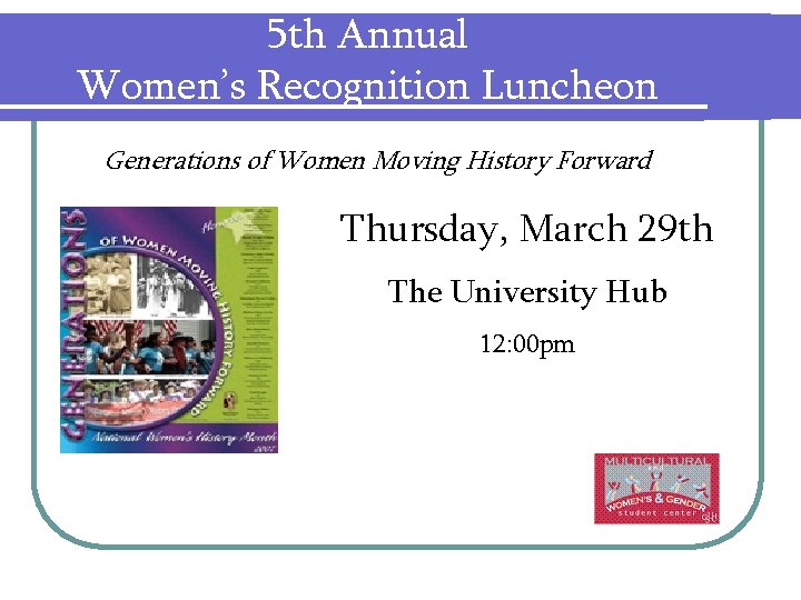 5 th Annual Women’s Recognition Luncheon Generations of Women Moving History Forward Thursday, March