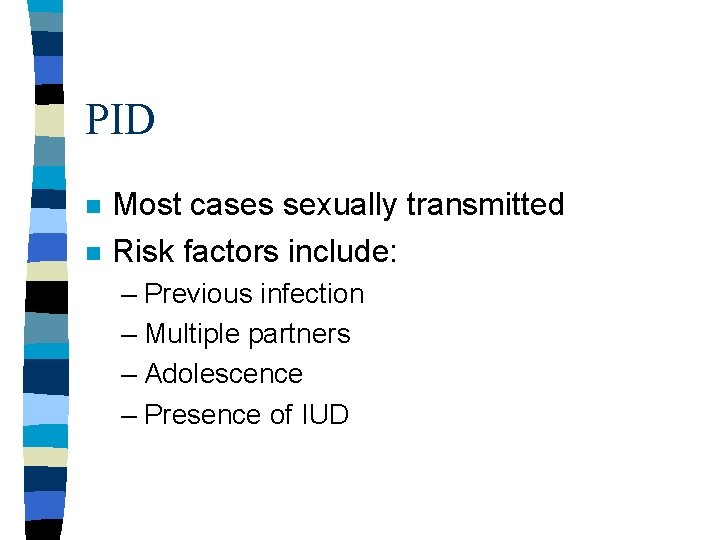PID n n Most cases sexually transmitted Risk factors include: – Previous infection – PID n n Most cases sexually transmitted Risk factors include: – Previous infection –