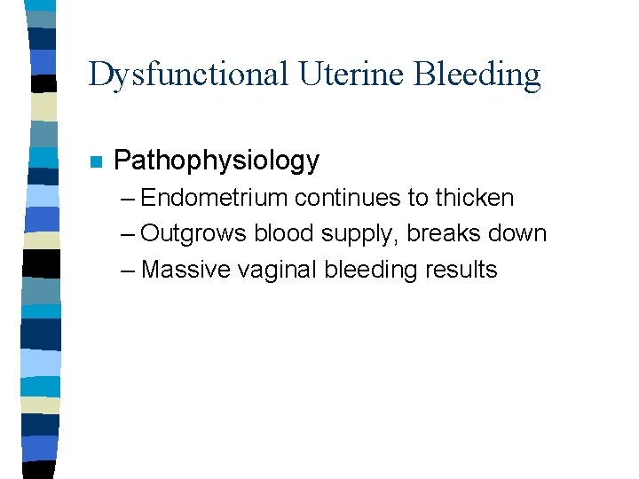 Dysfunctional Uterine Bleeding n Pathophysiology – Endometrium continues to thicken – Outgrows blood supply, Dysfunctional Uterine Bleeding n Pathophysiology – Endometrium continues to thicken – Outgrows blood supply,
