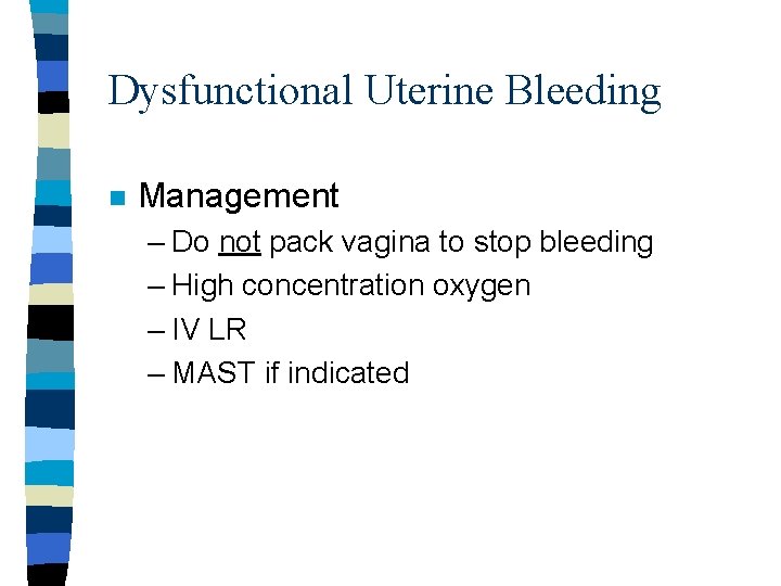 Dysfunctional Uterine Bleeding n Management – Do not pack vagina to stop bleeding – Dysfunctional Uterine Bleeding n Management – Do not pack vagina to stop bleeding –