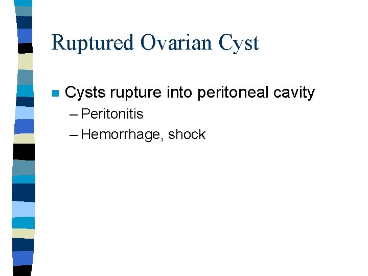 Ruptured Ovarian Cysts rupture into peritoneal cavity – Peritonitis – Hemorrhage, shock Ruptured Ovarian Cysts rupture into peritoneal cavity – Peritonitis – Hemorrhage, shock