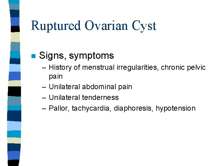 Ruptured Ovarian Cyst n Signs, symptoms – History of menstrual irregularities, chronic pelvic pain Ruptured Ovarian Cyst n Signs, symptoms – History of menstrual irregularities, chronic pelvic pain
