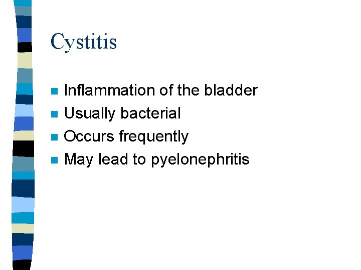 Cystitis n n Inflammation of the bladder Usually bacterial Occurs frequently May lead to Cystitis n n Inflammation of the bladder Usually bacterial Occurs frequently May lead to