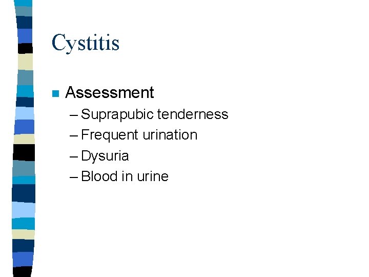 Cystitis n Assessment – Suprapubic tenderness – Frequent urination – Dysuria – Blood in Cystitis n Assessment – Suprapubic tenderness – Frequent urination – Dysuria – Blood in